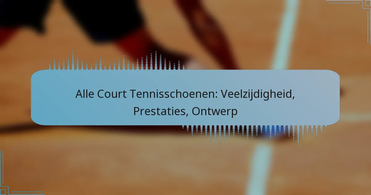 Alle Court Tennisschoenen: Veelzijdigheid, Prestaties, Ontwerp