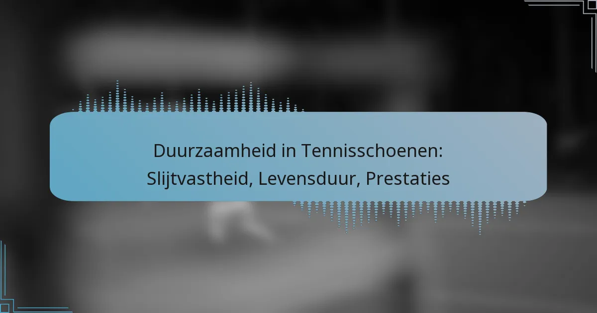 Duurzaamheid in Tennisschoenen: Slijtvastheid, Levensduur, Prestaties