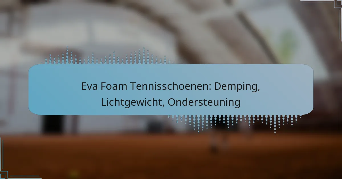 Eva Foam Tennisschoenen: Demping, Lichtgewicht, Ondersteuning