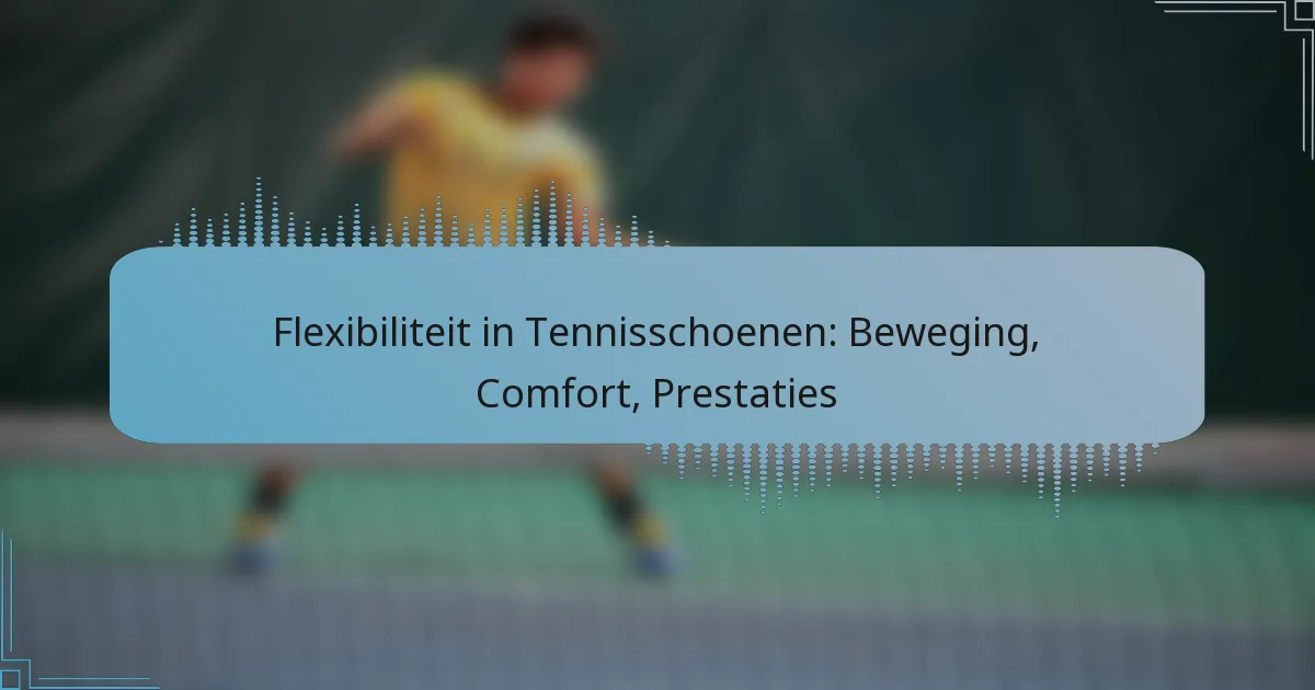 Flexibiliteit in Tennisschoenen: Beweging, Comfort, Prestaties