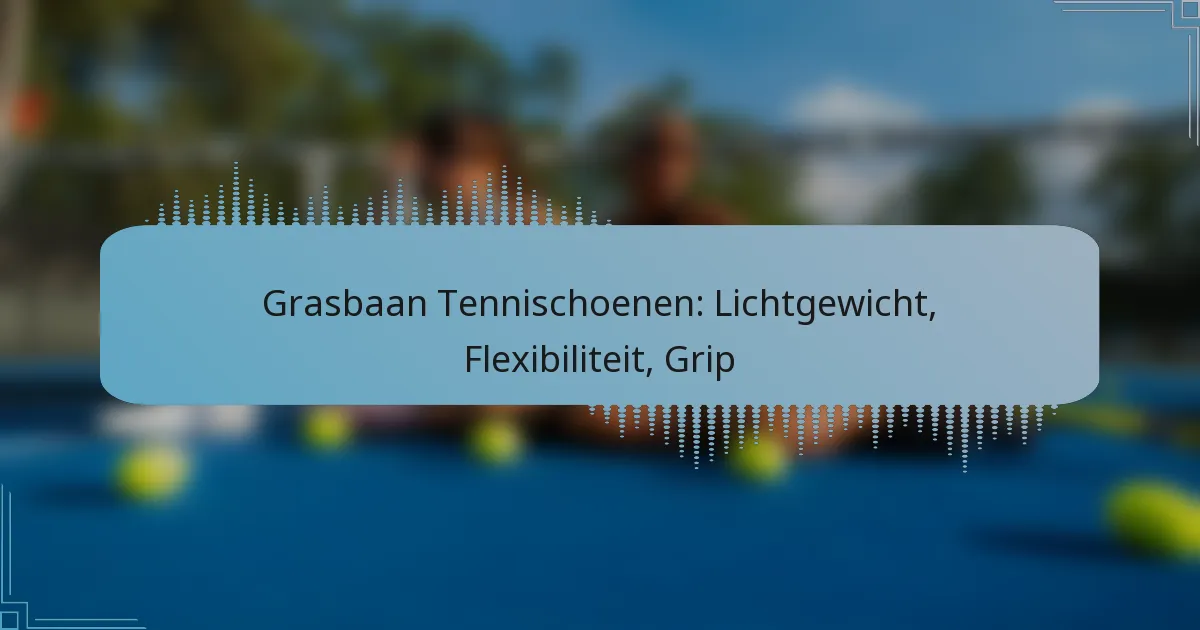 Grasbaan Tennischoenen: Lichtgewicht, Flexibiliteit, Grip