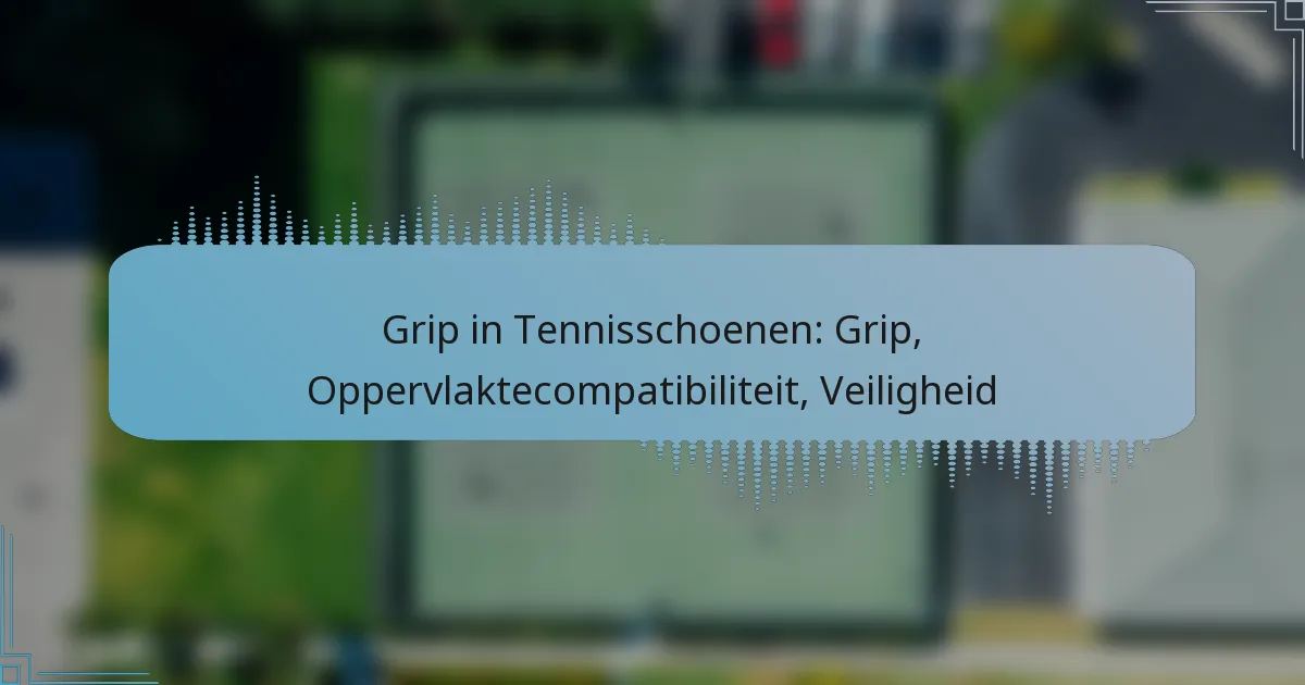 Grip in Tennisschoenen: Grip, Oppervlaktecompatibiliteit, Veiligheid