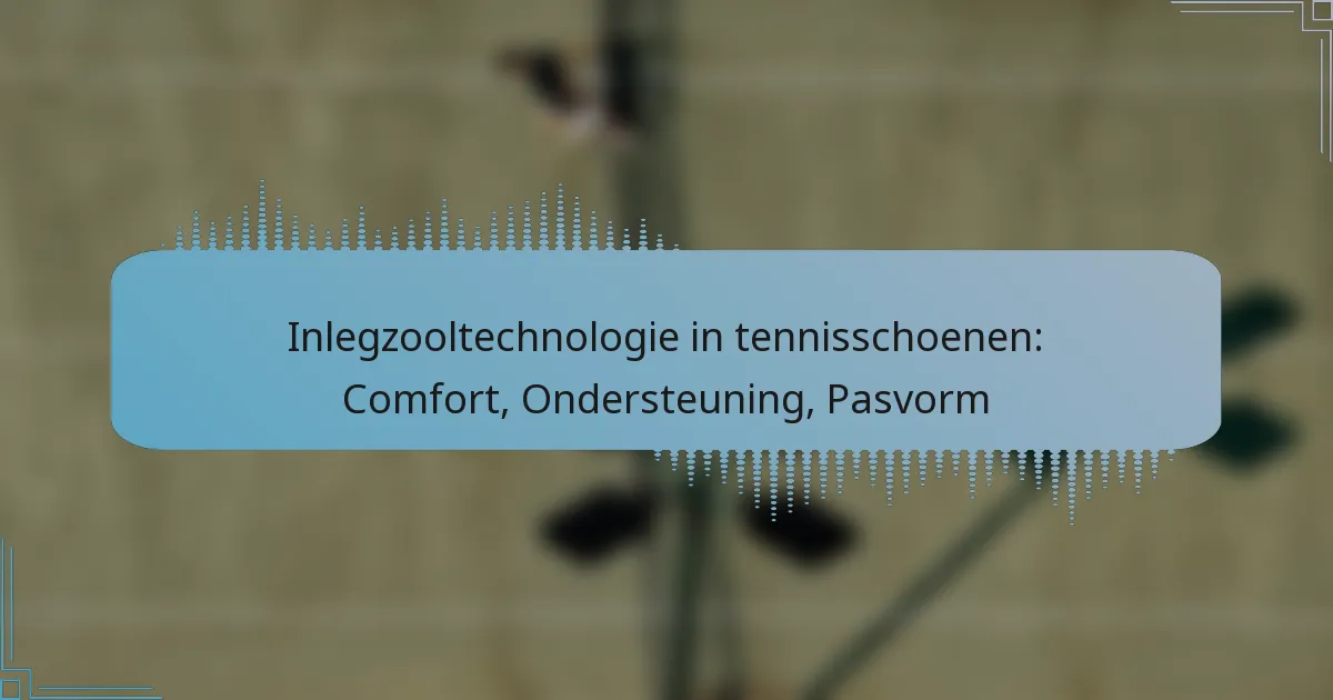 Inlegzooltechnologie in tennisschoenen: Comfort, Ondersteuning, Pasvorm