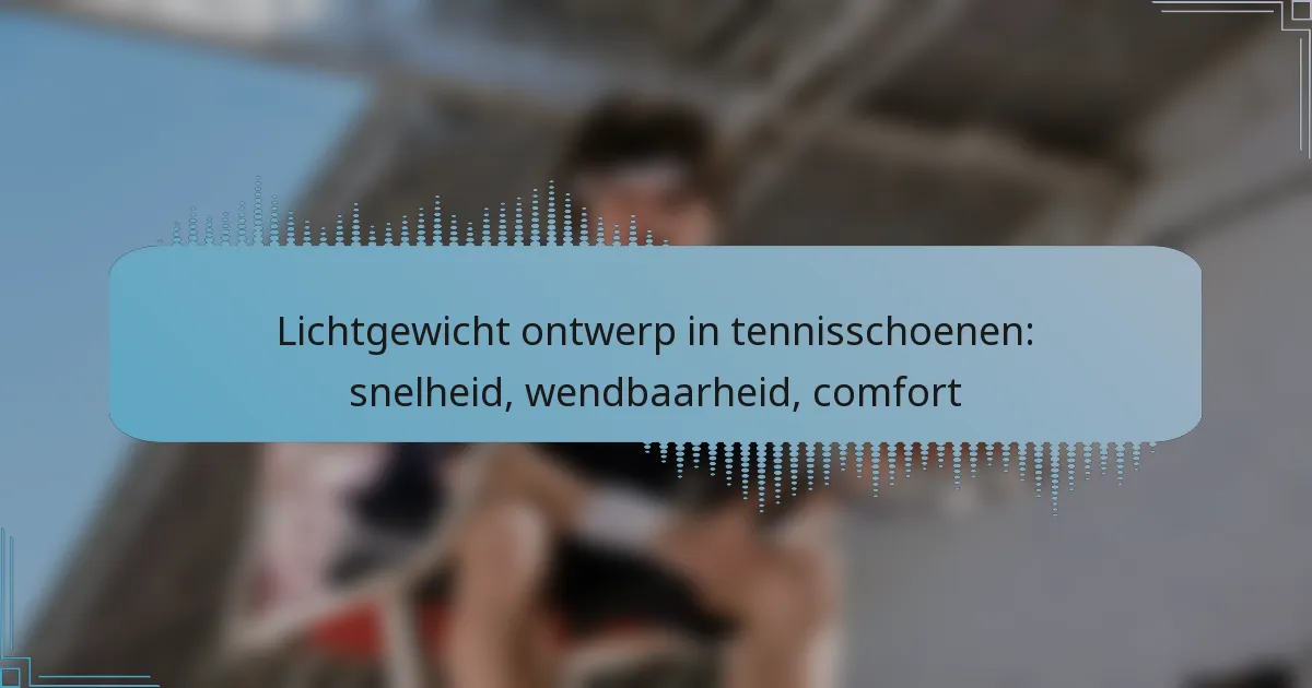 Lichtgewicht ontwerp in tennisschoenen: snelheid, wendbaarheid, comfort