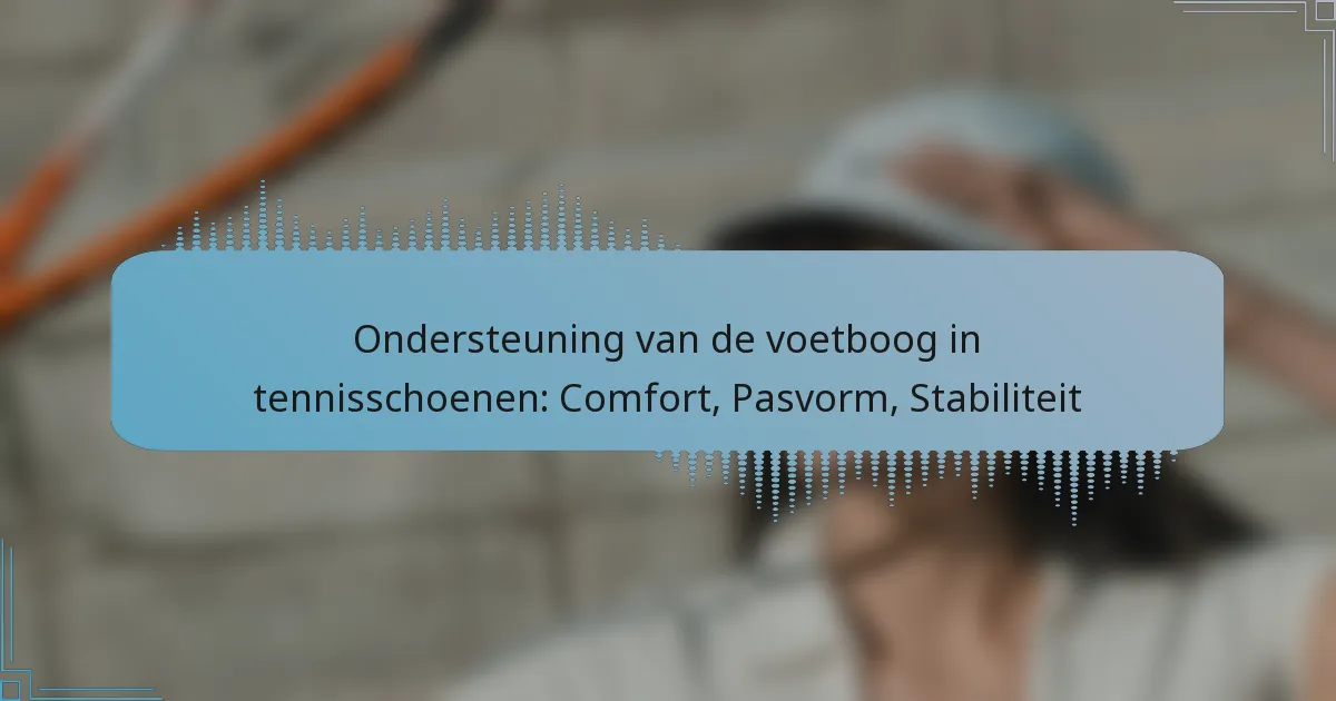 Ondersteuning van de voetboog in tennisschoenen: Comfort, Pasvorm, Stabiliteit