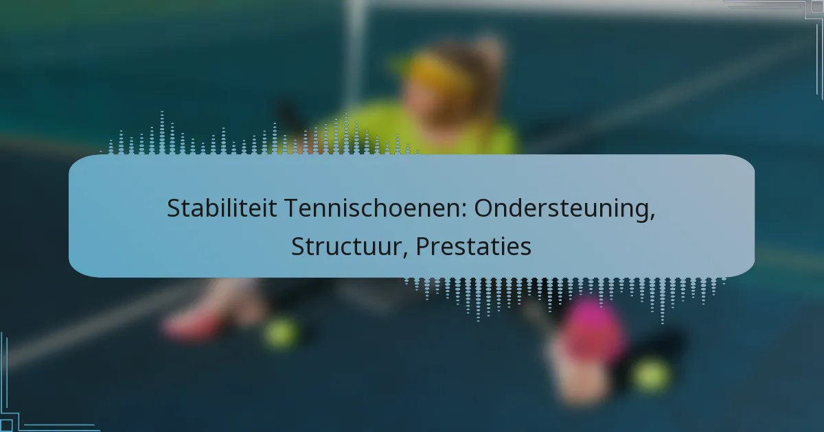 Stabiliteit Tennischoenen: Ondersteuning, Structuur, Prestaties