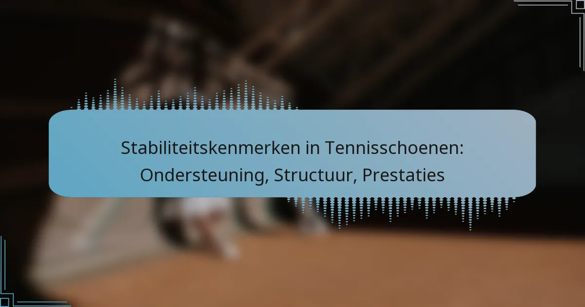 Stabiliteitskenmerken in Tennisschoenen: Ondersteuning, Structuur, Prestaties