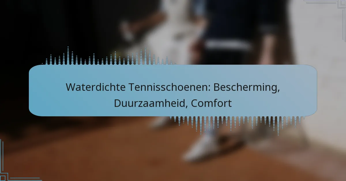 Waterdichte Tennisschoenen: Bescherming, Duurzaamheid, Comfort