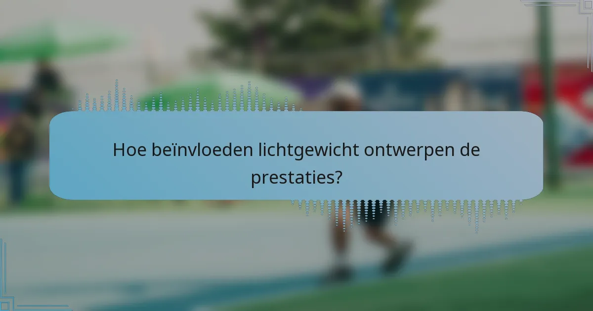 Hoe beïnvloeden lichtgewicht ontwerpen de prestaties?