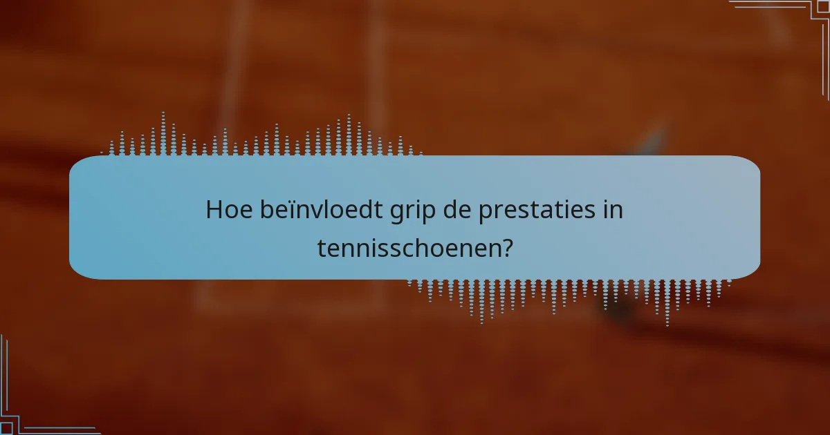 Hoe beïnvloedt grip de prestaties in tennisschoenen?