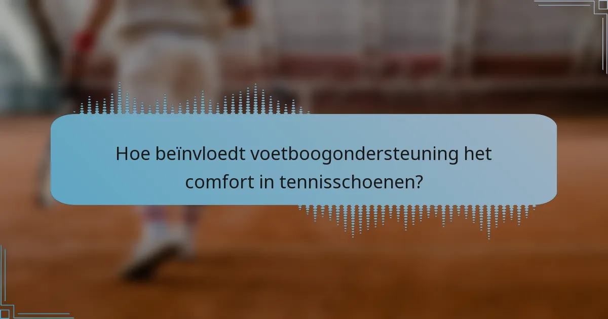 Hoe beïnvloedt voetboogondersteuning het comfort in tennisschoenen?