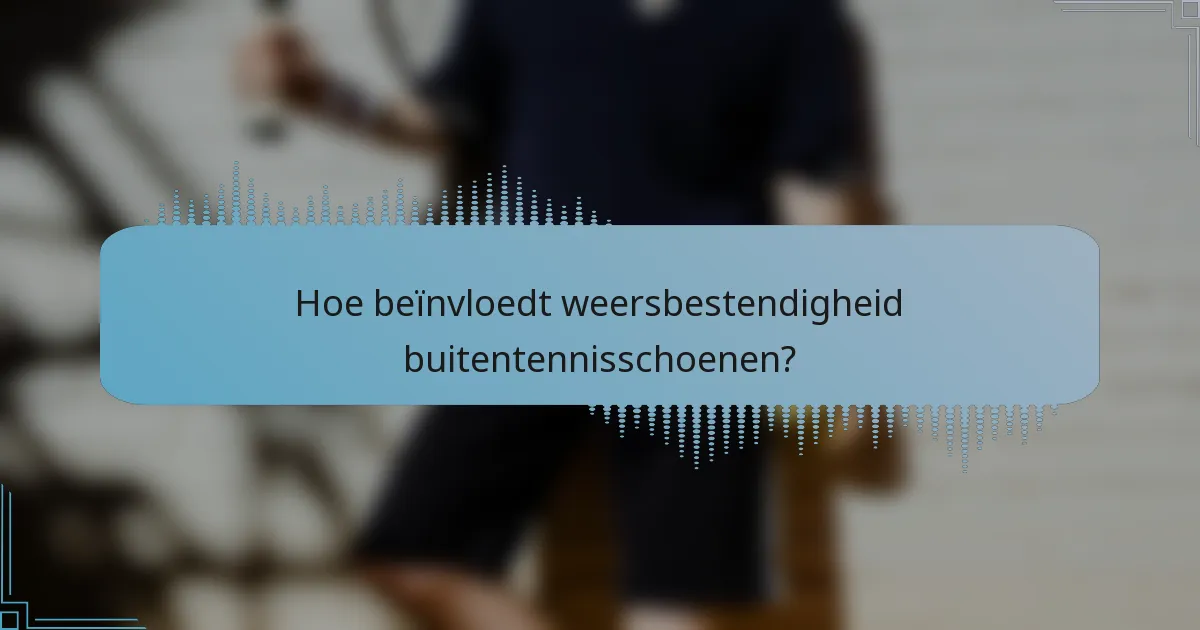 Hoe beïnvloedt weersbestendigheid buitentennisschoenen?