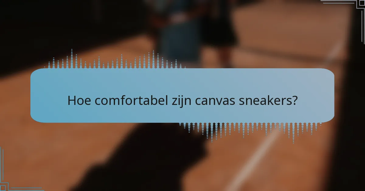 Hoe comfortabel zijn canvas sneakers?
