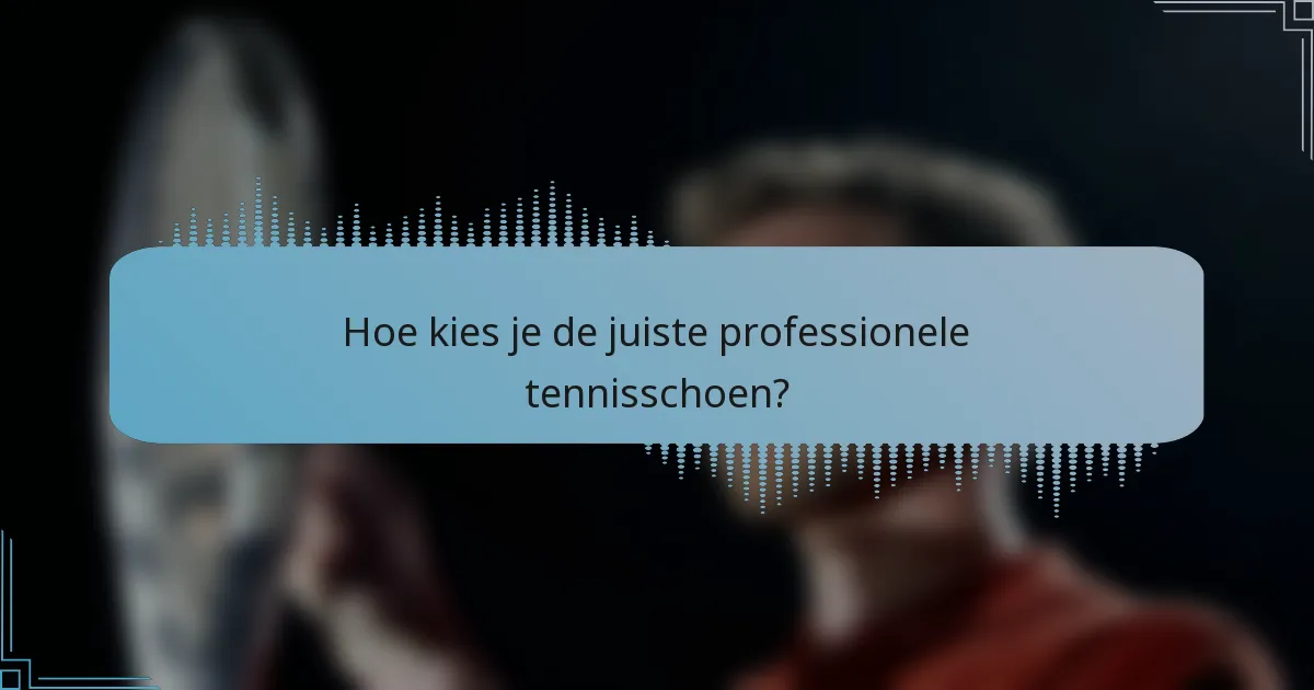 Hoe kies je de juiste professionele tennisschoen?