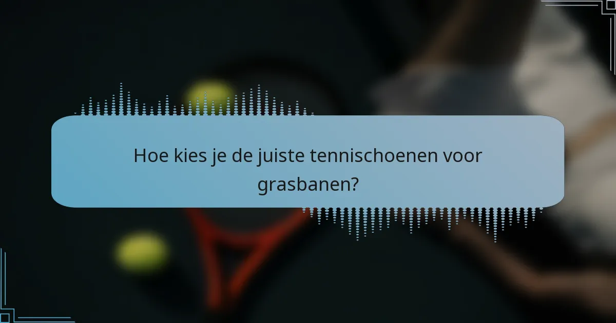 Hoe kies je de juiste tennischoenen voor grasbanen?