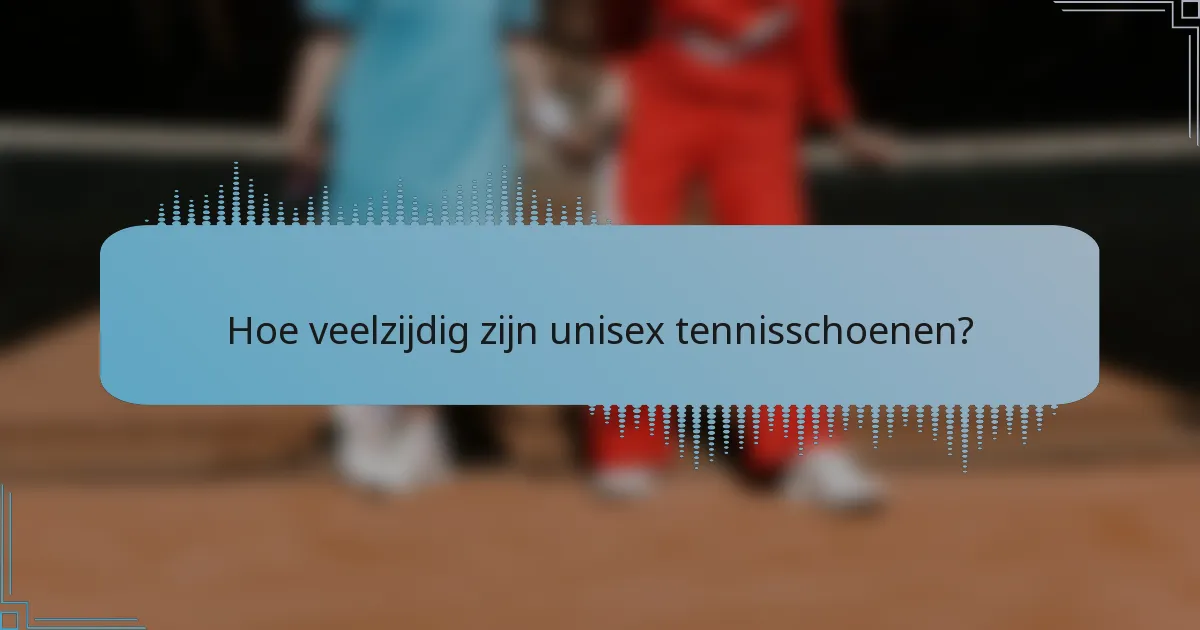 Hoe veelzijdig zijn unisex tennisschoenen?