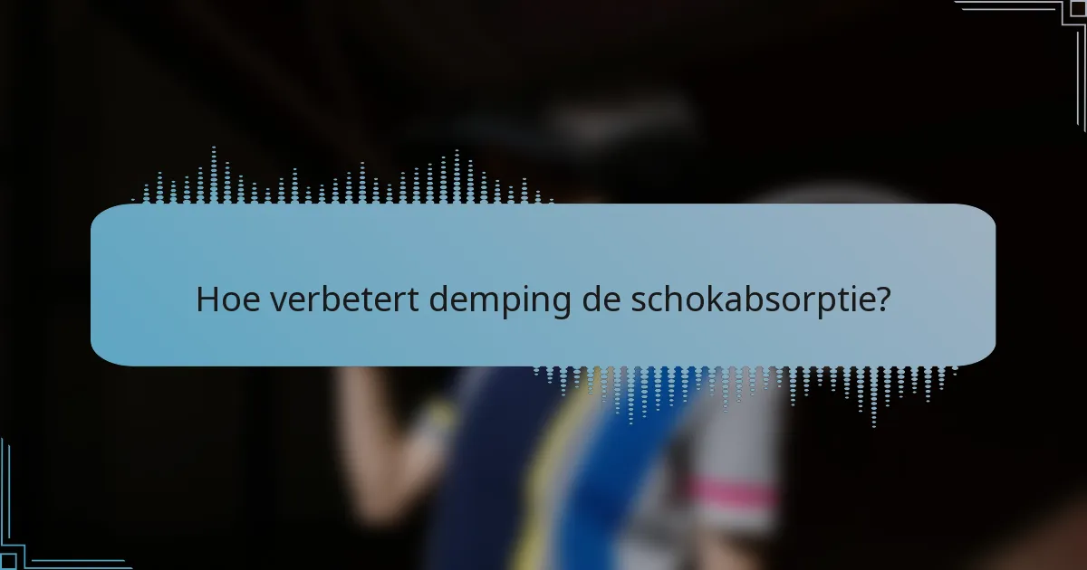Hoe verbetert demping de schokabsorptie?