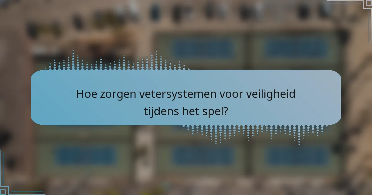 Hoe zorgen vetersystemen voor veiligheid tijdens het spel?