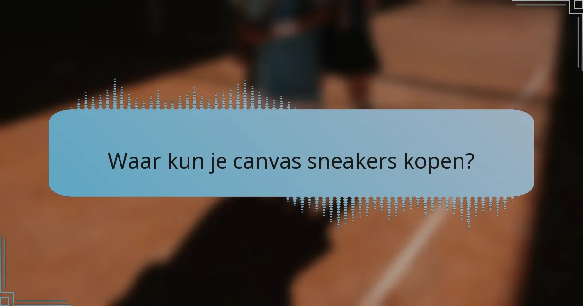 Waar kun je canvas sneakers kopen?