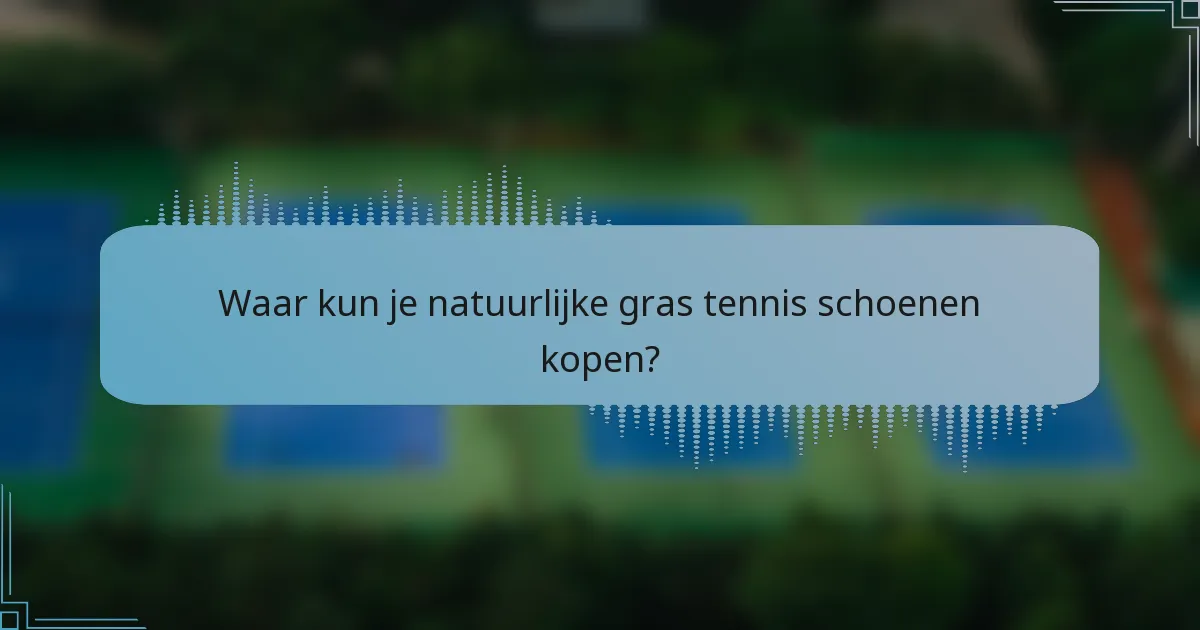 Waar kun je natuurlijke gras tennis schoenen kopen?