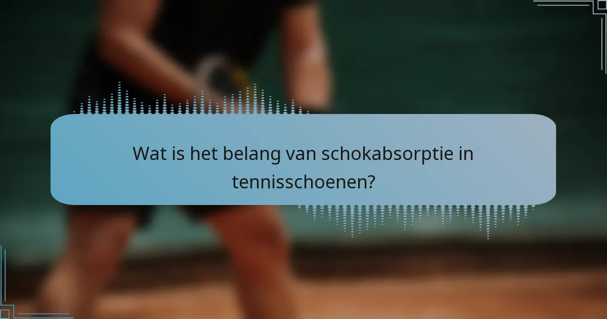Wat is het belang van schokabsorptie in tennisschoenen?