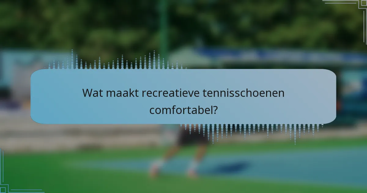 Wat maakt recreatieve tennisschoenen comfortabel?