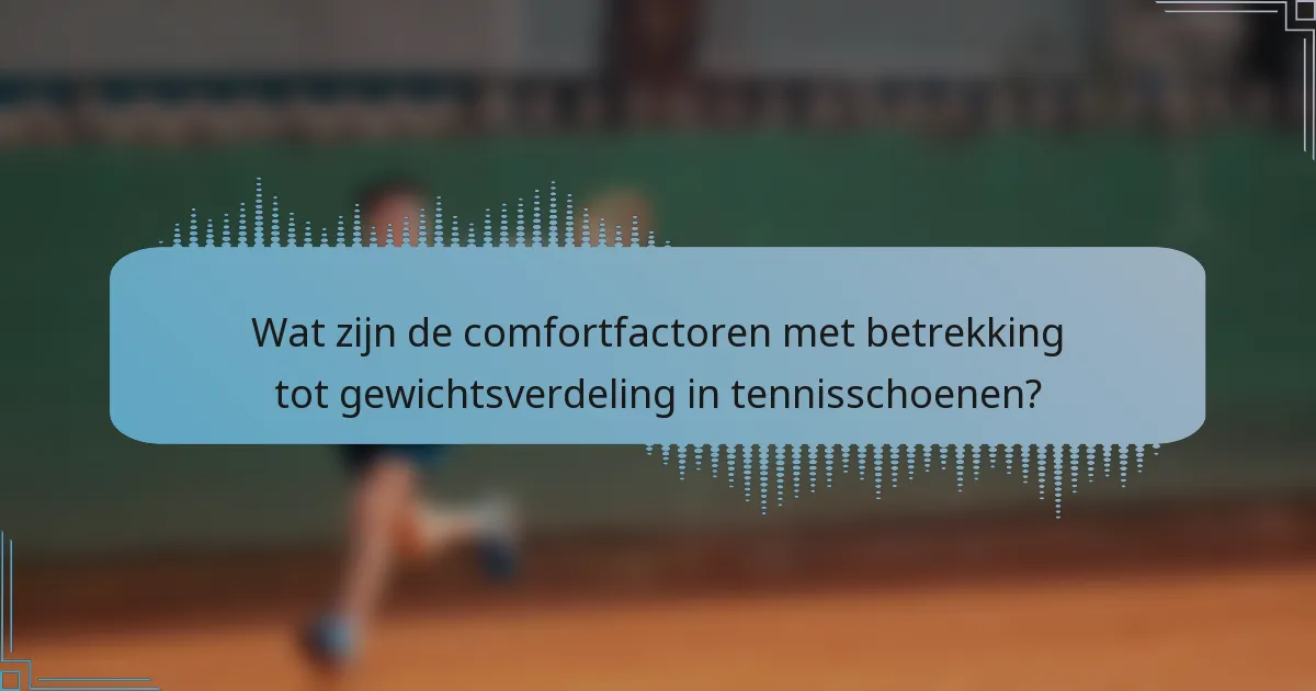 Wat zijn de comfortfactoren met betrekking tot gewichtsverdeling in tennisschoenen?