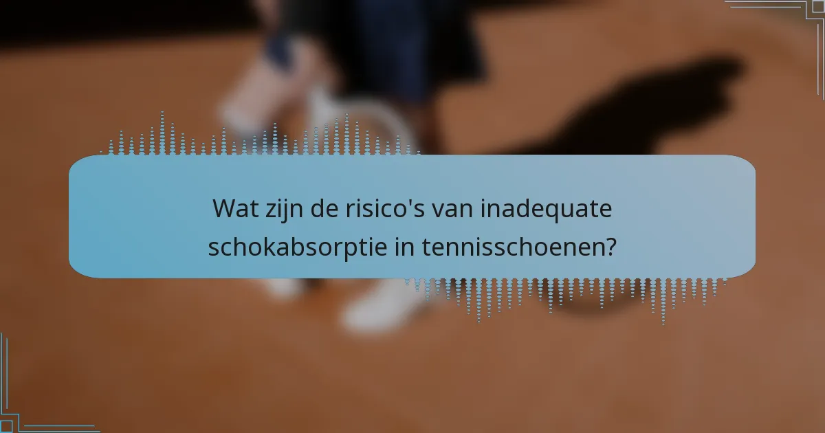 Wat zijn de risico's van inadequate schokabsorptie in tennisschoenen?