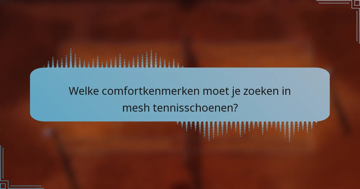 Welke comfortkenmerken moet je zoeken in mesh tennisschoenen?