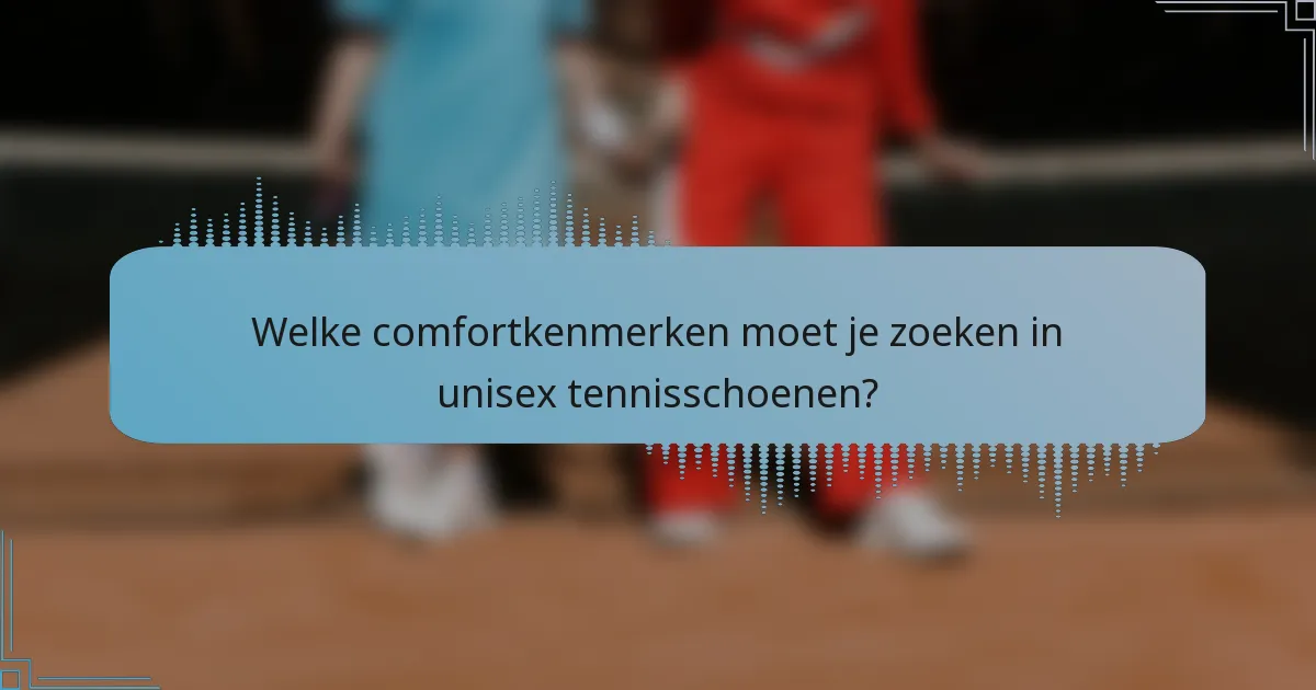 Welke comfortkenmerken moet je zoeken in unisex tennisschoenen?