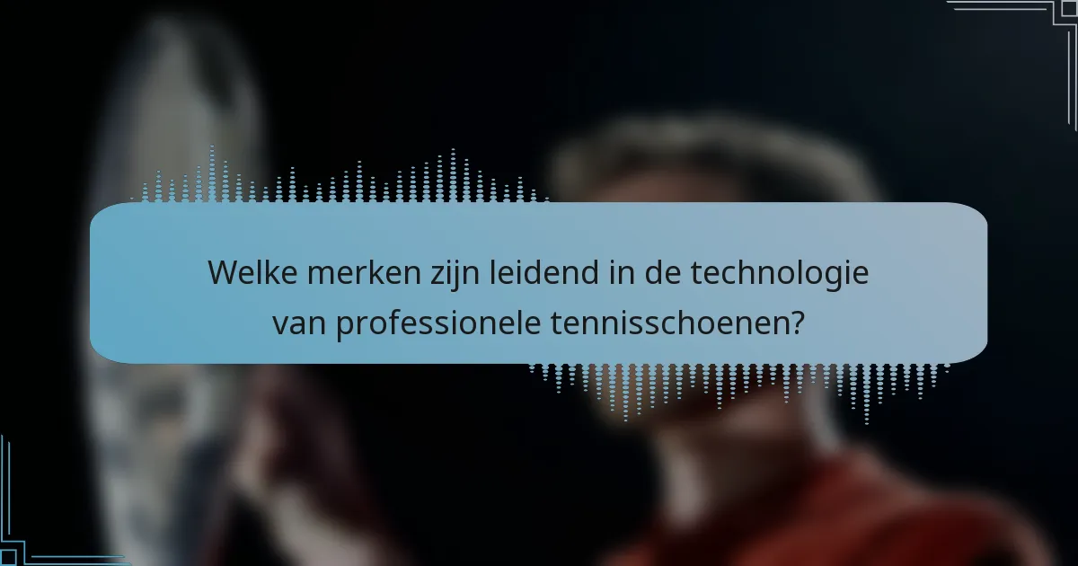 Welke merken zijn leidend in de technologie van professionele tennisschoenen?