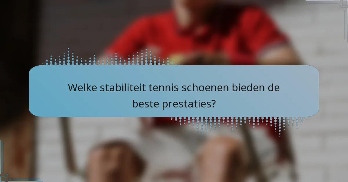 Welke stabiliteit tennis schoenen bieden de beste prestaties?