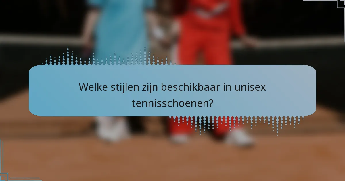 Welke stijlen zijn beschikbaar in unisex tennisschoenen?