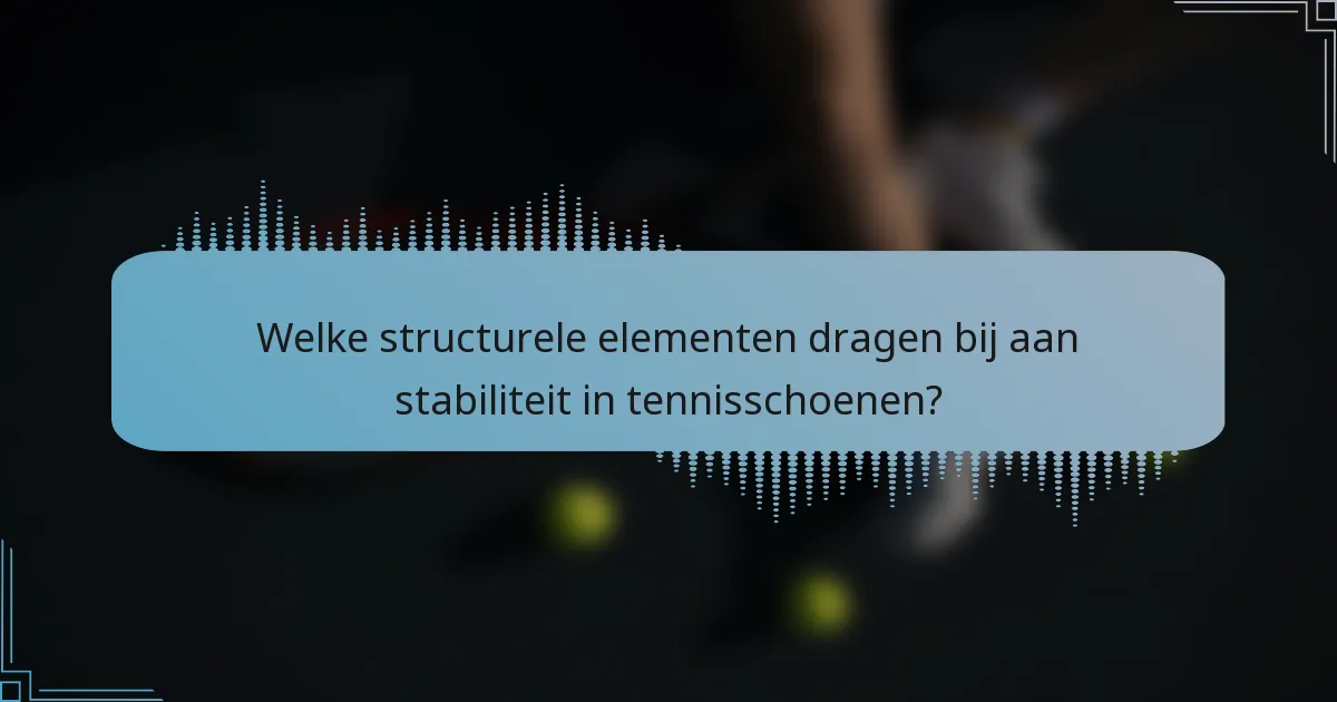 Welke structurele elementen dragen bij aan stabiliteit in tennisschoenen?