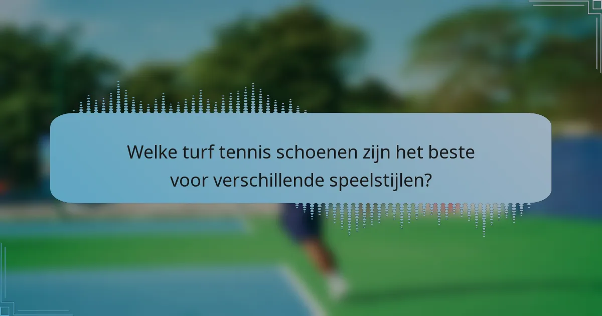 Welke turf tennis schoenen zijn het beste voor verschillende speelstijlen?
