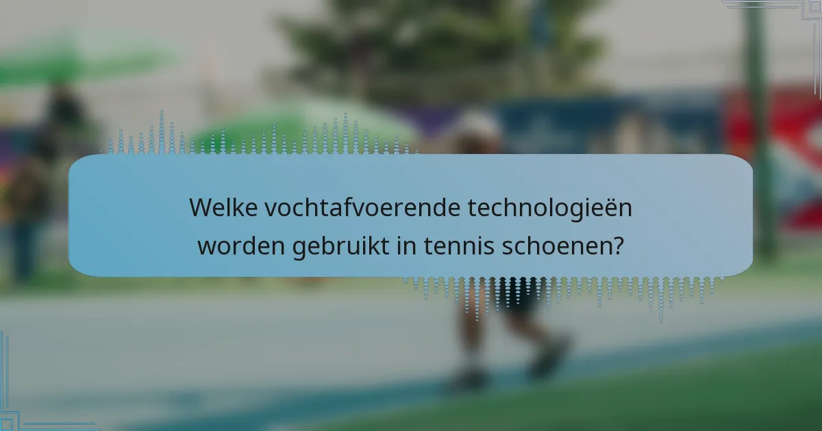 Welke vochtafvoerende technologieën worden gebruikt in tennis schoenen?